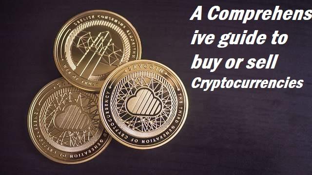 A Comprehensive guide to buy or sell Cryptocurrencies